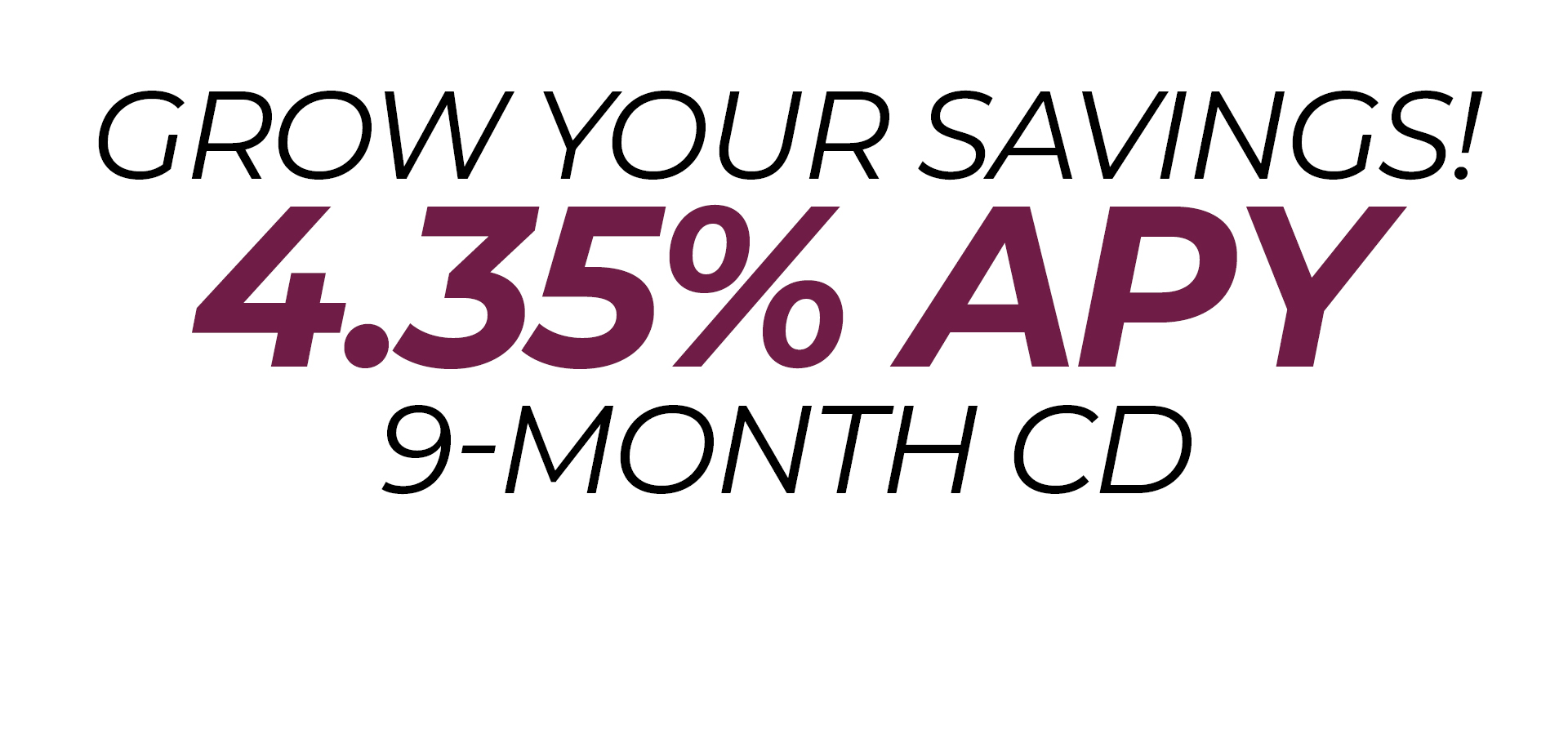 Grow your savings! 4.35% APY 9-Month CD